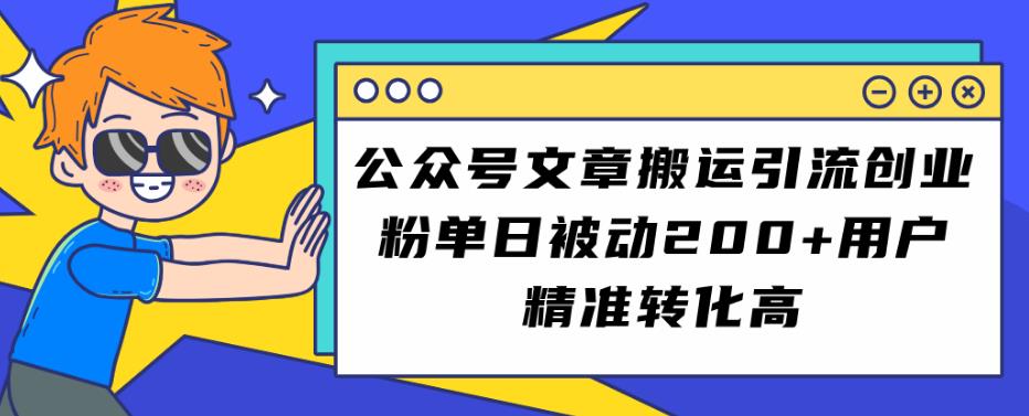 公众号文章搬运引流创业粉，单日被动200+用户精准转化高【揭秘】-千寻创业网