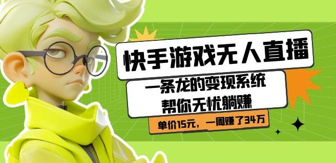 快手游戏无人直播：一条龙的变现系统帮你无忧躺赚单价15元，一周赚了34万-千寻创业网