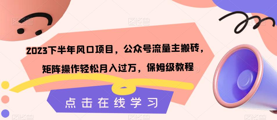 2023下半年风口项目，公众号流量主搬砖，矩阵操作轻松月入过万，保姆级教程-千寻创业网