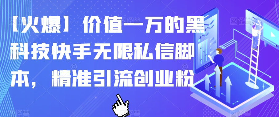 【火爆】价值一万的黑科技快手无限私信脚本，精准引流创业粉-千寻创业网