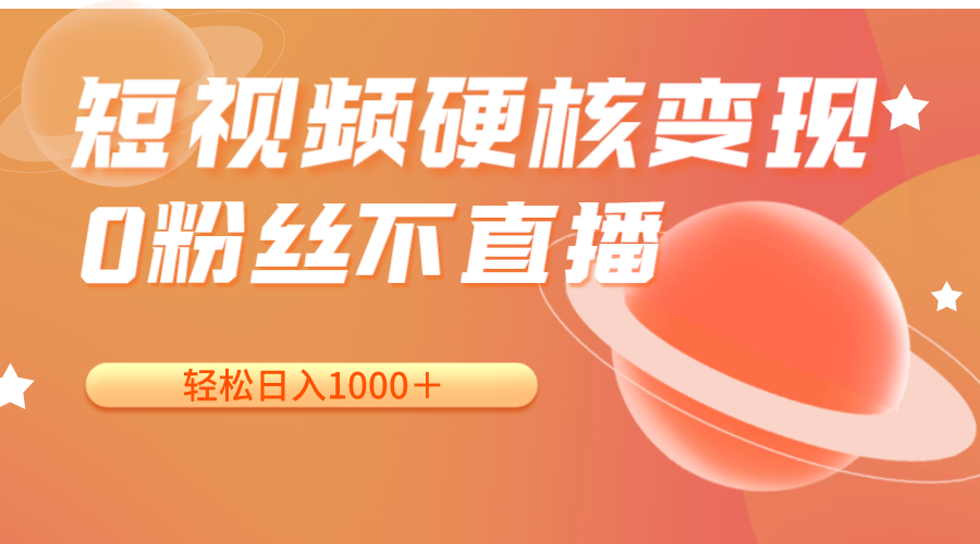 短视频硬核变现，0粉丝不直播，轻松日入1000＋，小白也可无脑操作-千寻创业网