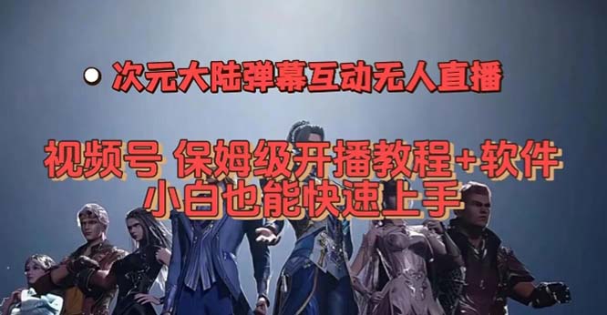 视频号次元大陆弹幕互动无人直播，视频号保姆级开播教程+软件，小白也能…-千寻创业网