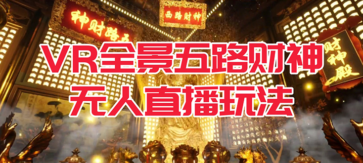 VR全景模式五路财神无人直播玩法，抖音目前最火玩法独家制作【吸金又吸睛】-千寻创业网