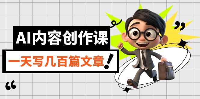 AI内容创作课，用AI写出真人级文章，灵活应用GPT，一天写几百篇文章-千寻创业网