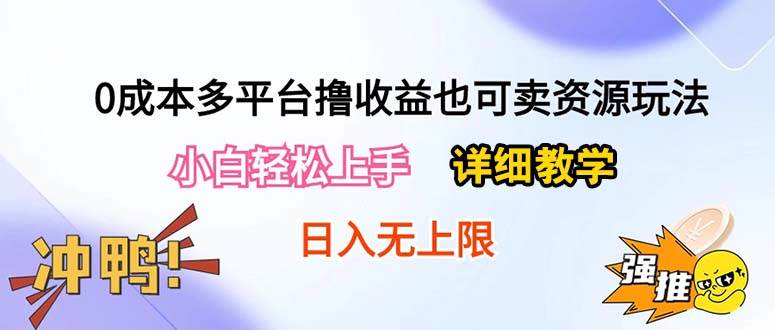 （10293期）0成本多平台撸收益也可卖资源玩法，小白轻松上手。详细教学日入500+附资源-千寻创业网