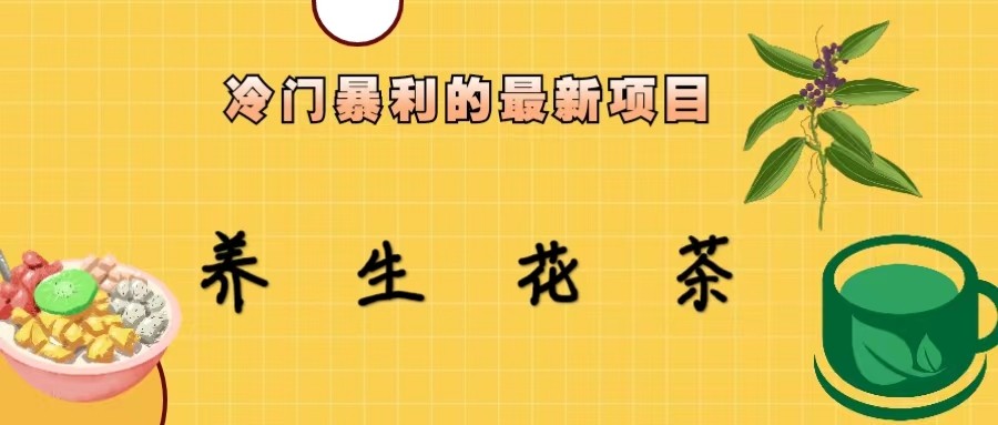 冷门暴力的最新项目，养生花茶，八九月份的红利期马上到来，两个月10w不是梦-千寻创业网