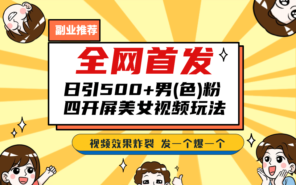 全网首发！日引500+老色批 美女视频四开屏玩法！发一个爆一个-千寻创业网