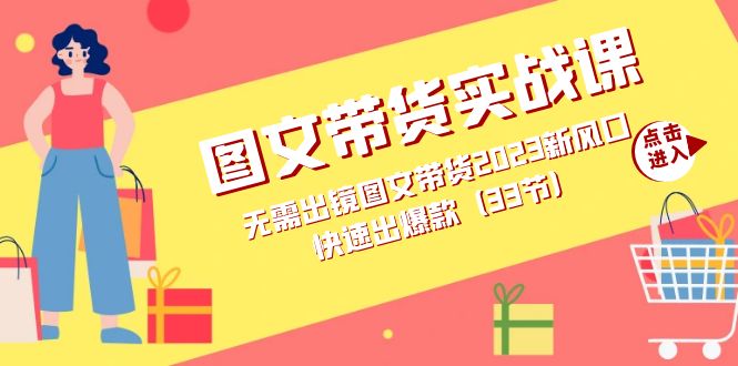 图文带货实战课：无需出镜图文带货2023新风口，快速出爆款（33节）-千寻创业网