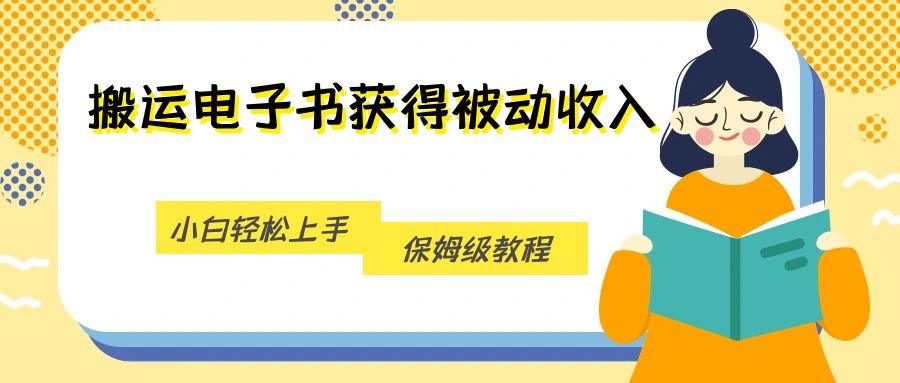 搬运电子书获得被动收入，小白轻松上手，保姆级教程-千寻创业网