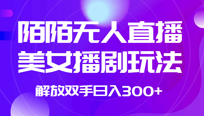 外面收费1980的陌陌无人直播美女播剧玩法 解放双手日入300+-千寻创业网
