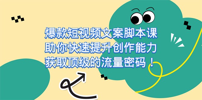 爆款短视频文案脚本课，助你快速提升创作能力，获取顶级的流量密码-千寻创业网