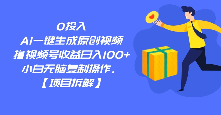0投入，AI一键生成原创视频，撸视频号收益日入100+，小白无脑复制操作。-千寻创业网
