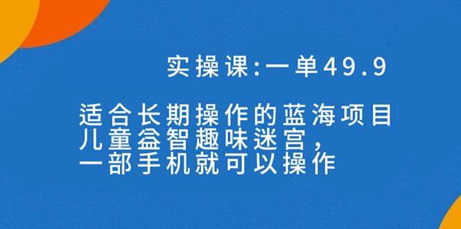 一单49.9长期蓝海项目，儿童益智趣味迷宫，一部-千寻创业网