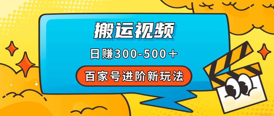 百家号进阶新玩法，靠搬运视频，轻松日赚500＋，附详细操作流程-千寻创业网