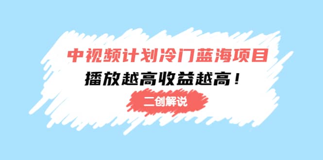 中视频计划冷门蓝海项目【二创解说】培训课程-千寻创业网