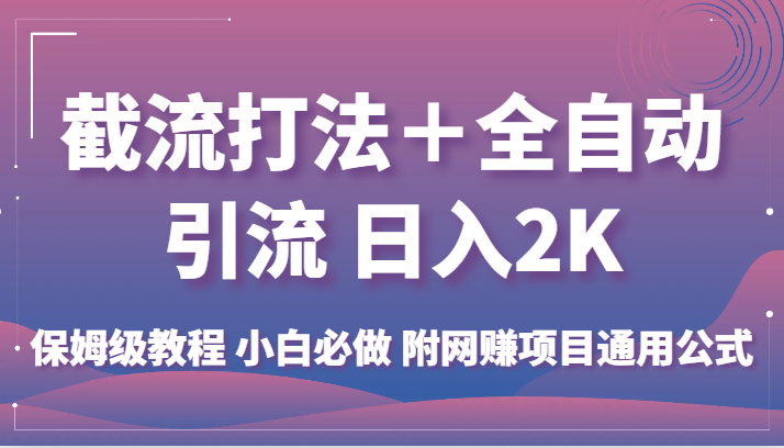 截流打法＋全自动引流 日入2K 保姆级教程 小白必做   附网赚项目通用公式-千寻创业网