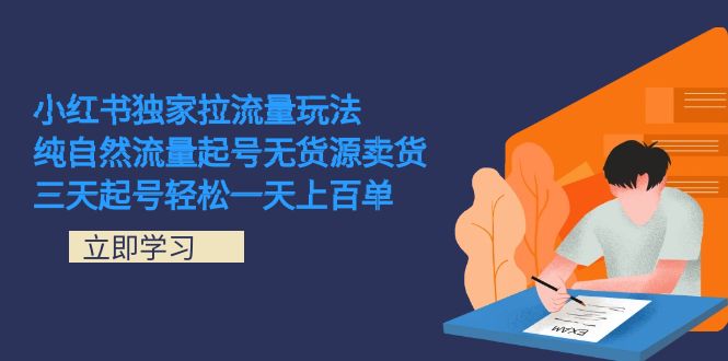 小红书独家拉流量玩法，纯自然流量起号无货源卖货 三天起号轻松一天上百单-千寻创业网