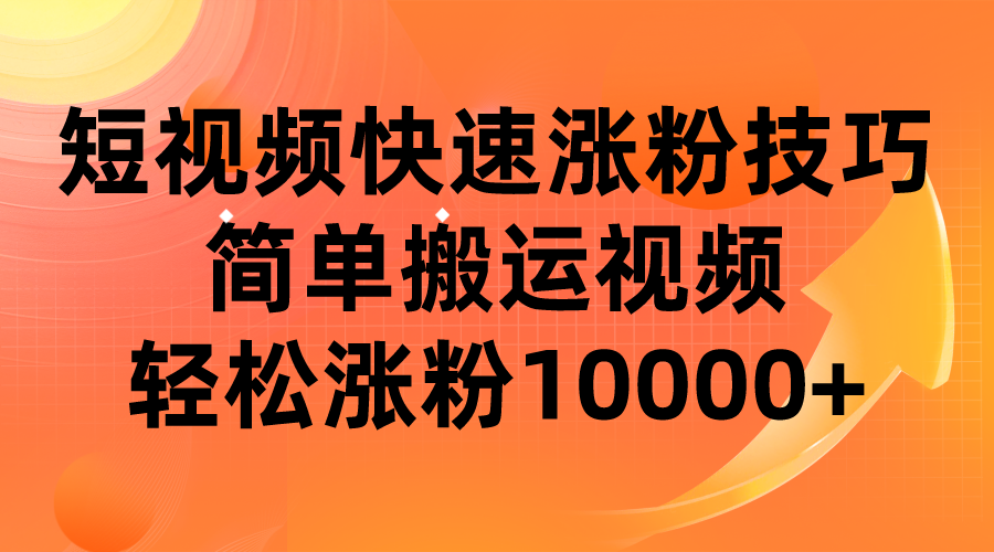 短视频平台快速涨粉技巧，简单搬运视频，轻松涨粉10000+-千寻创业网