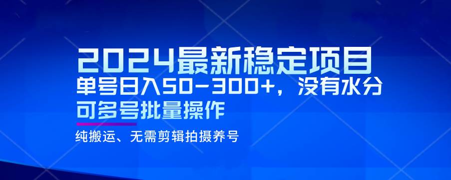 2024最新稳定风口项目，单号日入50-300+，没有水分 可多号批量操作-千寻创业网
