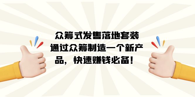 众筹式·发售落地套装：通过众筹制造一个新产品，快速赚钱必备！-千寻创业网