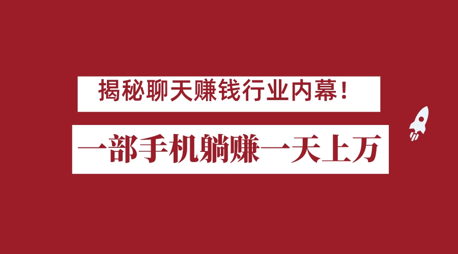 揭秘聊天赚钱行业内幕！一部手机怎么一天躺赚上万佣金？打造全自动赚钱系统-千寻创业网