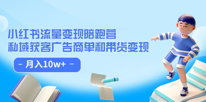 小红书流量·变现陪跑营：私域获客广告商单和带货变现 月入10w+-千寻创业网
