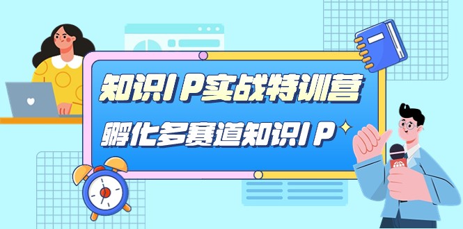 知识IP实战特训营，孵化多赛道知识IP（33节课）-千寻创业网