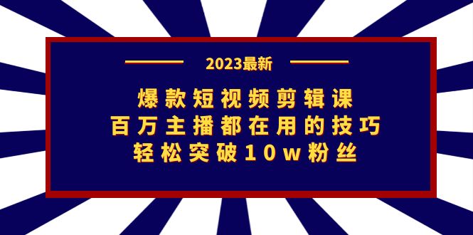 爆款短视频剪辑课：百万主播都在用的技巧，轻松突破10w粉丝-千寻创业网