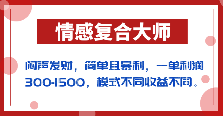 闷声发财的情感复合大师项目，简单且暴利，一单利润300-1500，模式不同收益不同-千寻创业网