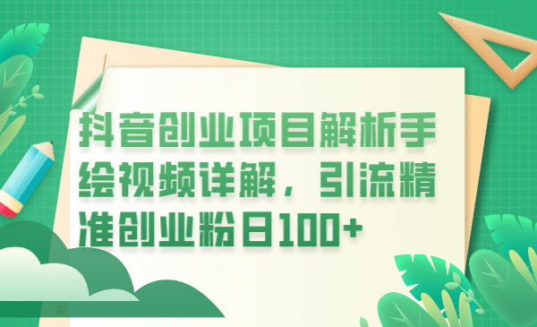抖音创业项目解析手绘视频详解，引流精准创业粉日100+-千寻创业网