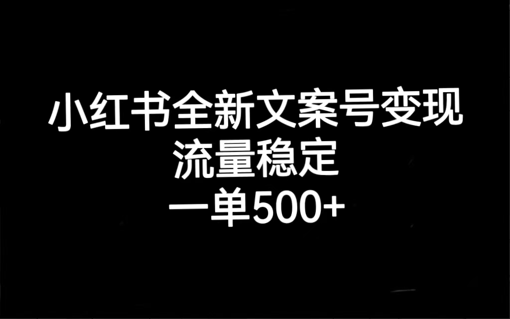 小红书全新文案号变现，流量稳定，一单收入500+-千寻创业网