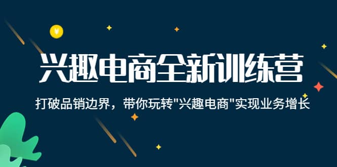 兴趣电商全新训练营：打破品销边界，带你玩转“兴趣电商“实现业务增长-千寻创业网