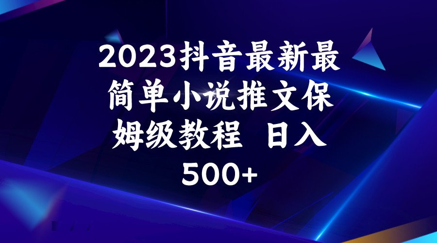 2023抖音最新最简单小说推文保姆级教程  日入500+-千寻创业网