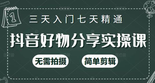 抖音好物分享实操课，无需拍摄，简单剪辑，短视频快速涨粉（125节视频课程）-千寻创业网