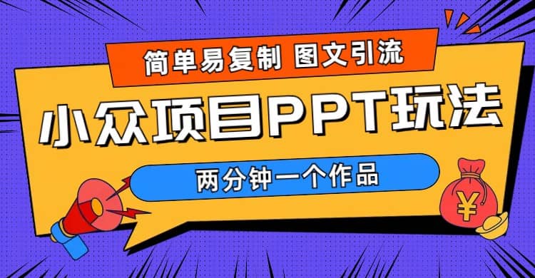 简单易复制 图文引流 两分钟一个作品 月入1W+小众项目PPT玩法 (教程+素材)-千寻创业网