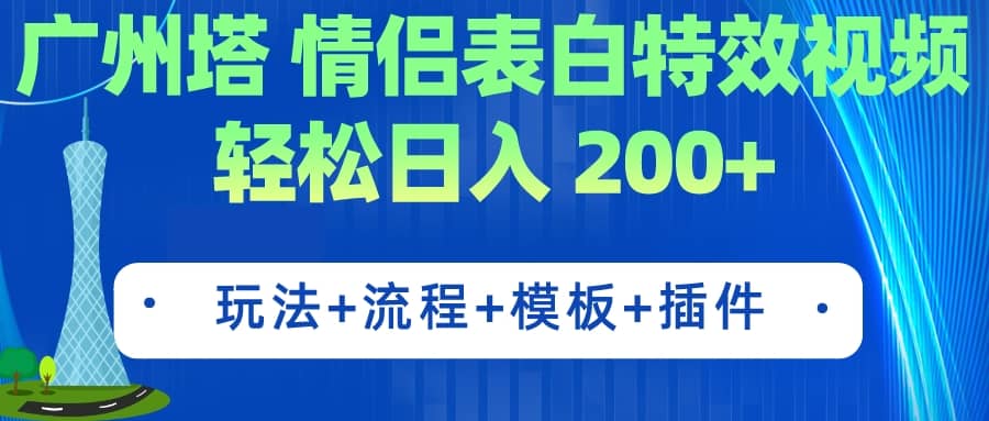 广州塔情侣表白特效视频 简单制作 轻松日入200+（教程+工具+模板）-千寻创业网