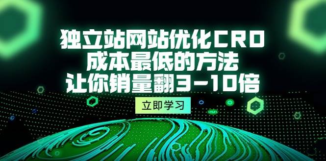 （10173期）独立站网站优化CRO，成本最低的方法，让你销量翻3-10倍（5节课）-千寻创业网