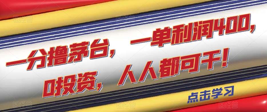一分撸茅台，一单利润400，0投资，人人都可干！【揭秘】-千寻创业网