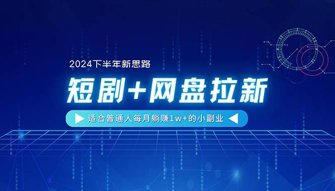 （11194期）【2024下半年新思路】短剧+网盘拉新，适合普通人每月躺赚1w+的小副业-千寻创业网