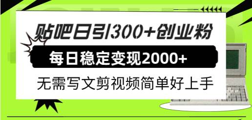 （7711期）贴吧日引300+创业粉日稳定2000+收益无需写文剪视频简单好上手！-千寻创业网
