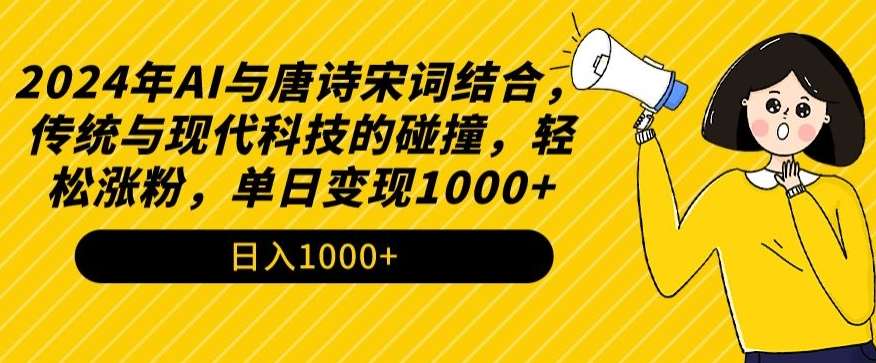 2024年AI与唐诗宋词结合，传统与现代科技的碰撞，轻松涨粉，单日变现1000+【揭秘】-千寻创业网