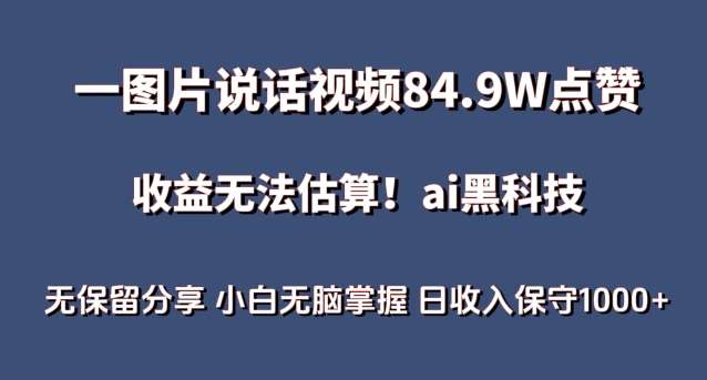 一图片说话视频84.9W点赞，收益无法估算，ai赛道蓝海项目，小白无脑掌握日收入保守1000+【揭秘】-千寻创业网