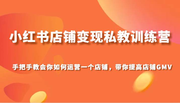 小红书店铺变现私教训练营，手把手教会你运营店铺，带你提高店铺GMV-千寻创业网