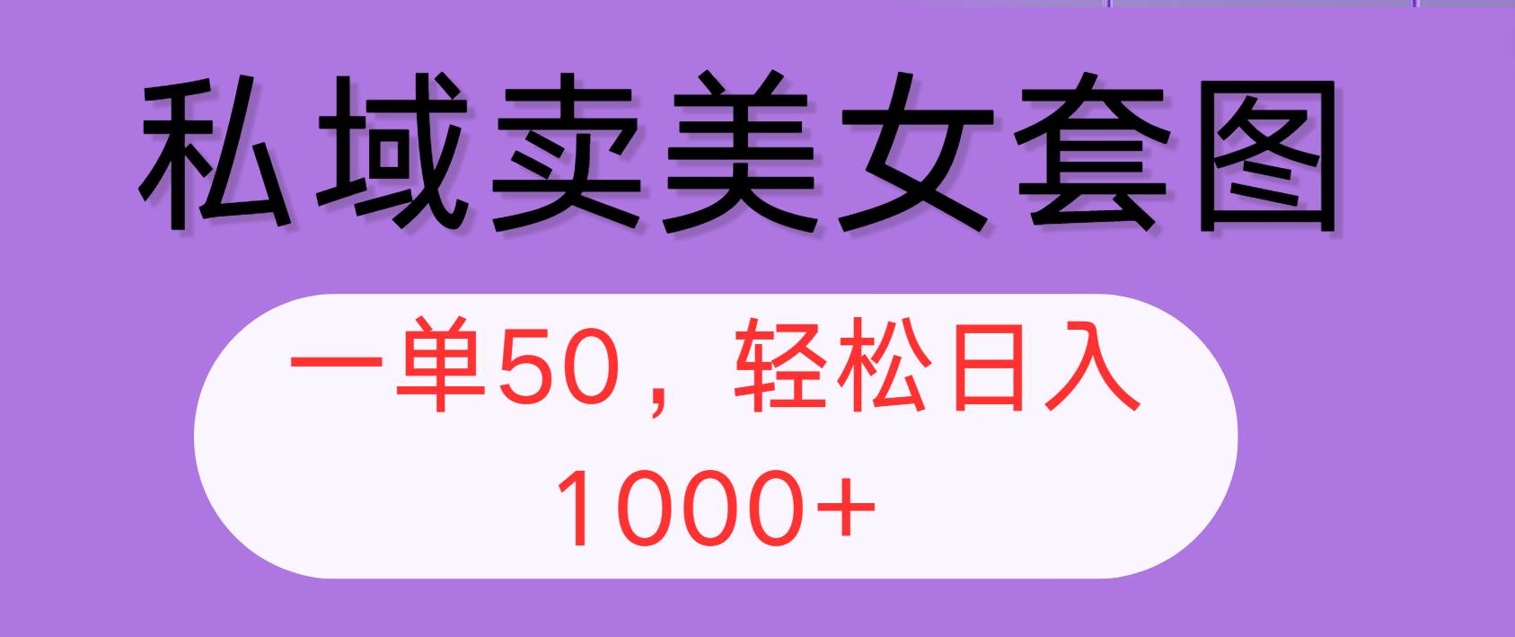 （12475期）私域卖美女套图，全网各个平台可做，一单50，轻松日入1000+-千寻创业网