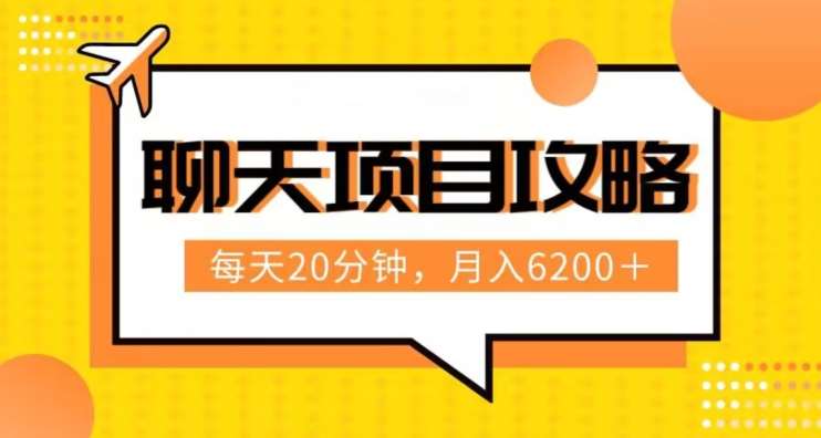 聊天项目最新玩法，每天20分钟，月入6200＋，附详细实操流程解析（六节课）【揭秘】-千寻创业网