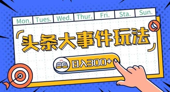 头条最新大事件玩法头条首发，可矩阵操作，单号日入一两张【揭秘】-千寻创业网