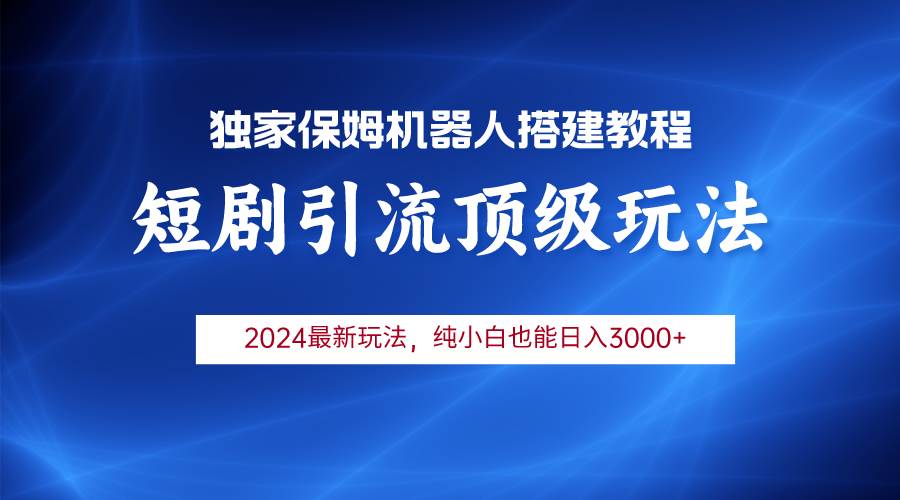 （9780期）2024短剧引流机器人玩法，小白月入3000+-千寻创业网