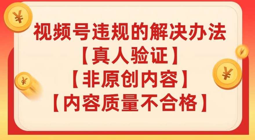 视频号【真人验证】【内容质量不合格】【非原创内容】的违规解决办法【揭秘】-千寻创业网