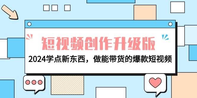 （9734期）电商人必看-短视频创作升级版：2024学点新东西，做能带货的爆款短视频-千寻创业网