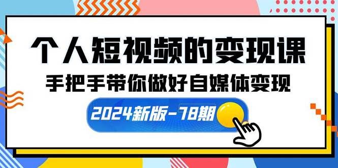 （10079期）个人短视频的变现课【2024新版-78期】手把手带你做好自媒体变现（61节课）-千寻创业网